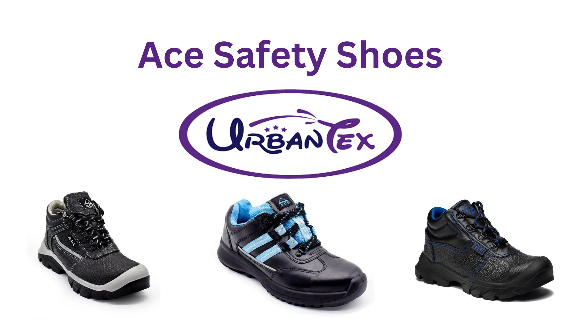 ACE Safety Shoes: Why it is the best work shoe for your profession